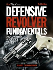 Defensive Revolver Fundamentals, 2nd Edition: Protecting Your Life with the All-American Firearm