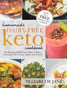 Homemade Dairy-Free Keto Cookbook: Fat Burning & Delicious Meals, Shakes, Chocolate, Ice Cream, Yogurt and Snacks