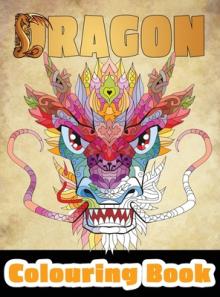 Dragon Colouring Book: 50 Incredible Designs for Adults and Teenagers Who Want to Relieve Stress and Anxiety