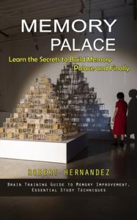 Memory Palace: Learn the Secrets to Build Memory Palace and Finally (Brain Training Guide to Memory Improvement, Essential Study Tech