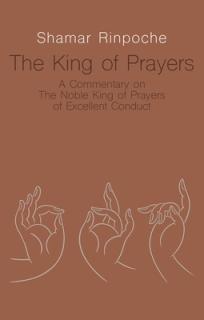 The King of Prayers: A Commentary on the Noble King of Prayers of Excellent Conduct
