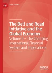 The Belt and Road Initiative and the Global Economy: Volume II - The Changing International Financial System and Implications