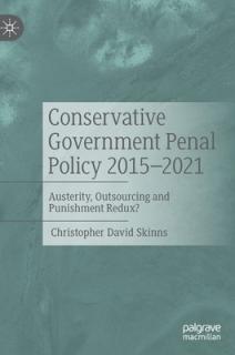 Conservative Government Penal Policy 2015-2021: Austerity, Outsourcing and Punishment Redux?