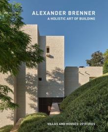Alexander Brenner - A Holistic Art of Building: Villas and Houses 2015-2022