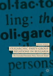 Oligarchic Party-Group Relations in Bulgaria: The Extended Parentela Policy Network Model