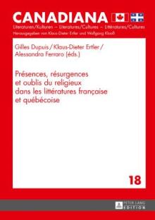 Prsences, Rsurgences Et Oublis Du Religieux Dans Les Littratures Franaise Et Qubcoise