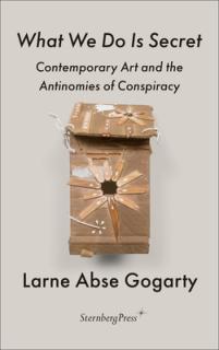 What We Do Is Secret: Contemporary Art and the Antinomies of Conspiracy