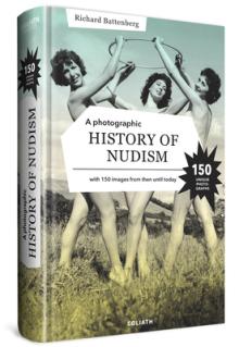 A Photographic History of Nudism: A Unique and Rare Collection of Photographs from Then Until Today.