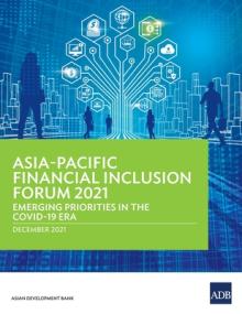 Asia-Pacific Financial Inclusion Forum 2021: Emerging Priorities in the COVID-19 Era