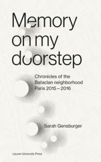 Memory on My Doorstep: Chronicles of the Bataclan Neighborhood, Paris, 2015-2016