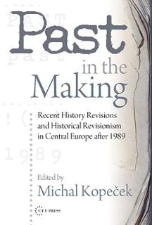 Past in the Making: Historical Revisionism in Central Europe After 1989