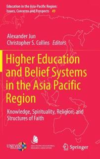 Higher Education and Belief Systems in the Asia Pacific Region: Knowledge, Spirituality, Religion, and Structures of Faith