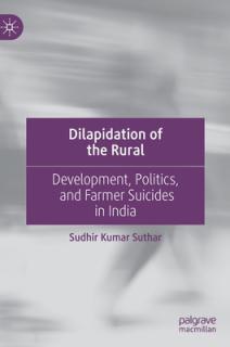 Dilapidation of the Rural: Development, Politics, and Farmer Suicides in India