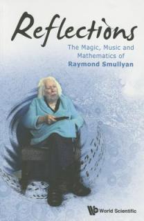 Reflections: The Magic, Music and Mathematics of Raymond Smullyan
